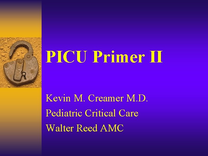 PICU Primer II Kevin M. Creamer M. D. Pediatric Critical Care Walter Reed AMC