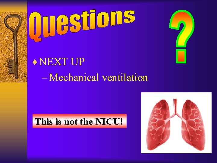 ¨ NEXT UP – Mechanical ventilation This is not the NICU! 