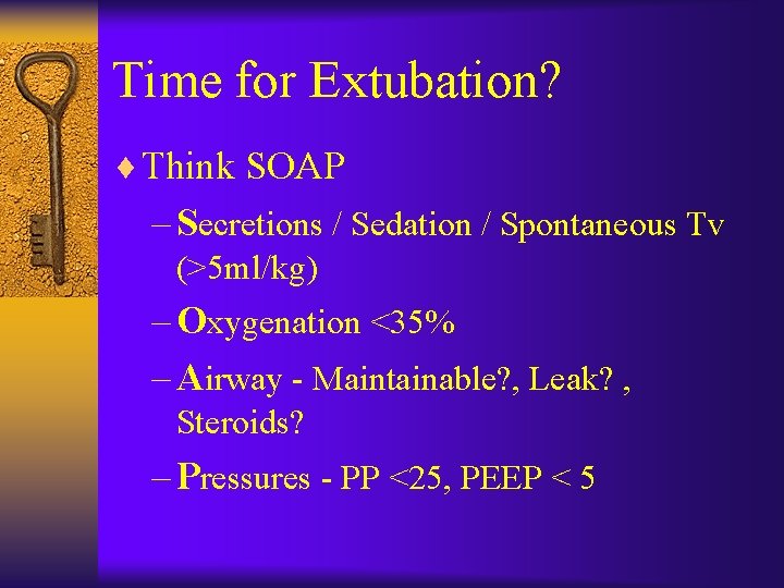 Time for Extubation? ¨ Think SOAP – Secretions / Sedation / Spontaneous Tv (>5