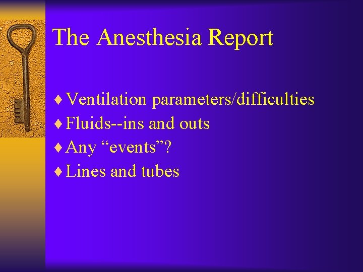 The Anesthesia Report ¨ Ventilation parameters/difficulties ¨ Fluids--ins and outs ¨ Any “events”? ¨