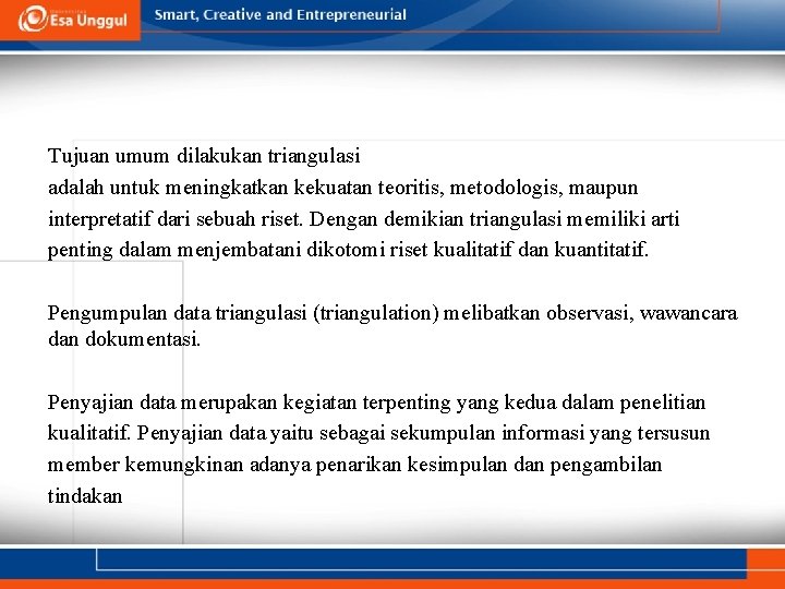 Tujuan umum dilakukan triangulasi adalah untuk meningkatkan kekuatan teoritis, metodologis, maupun interpretatif dari sebuah