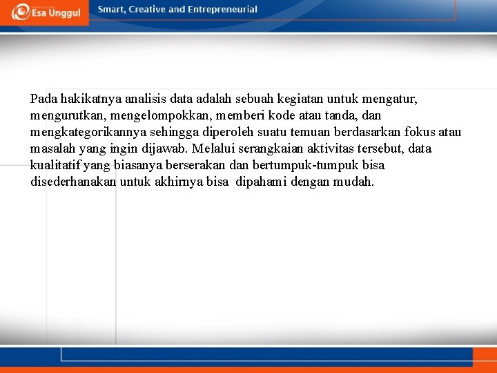 Pada hakikatnya analisis data adalah sebuah kegiatan untuk mengatur, mengurutkan, mengelompokkan, memberi kode atau