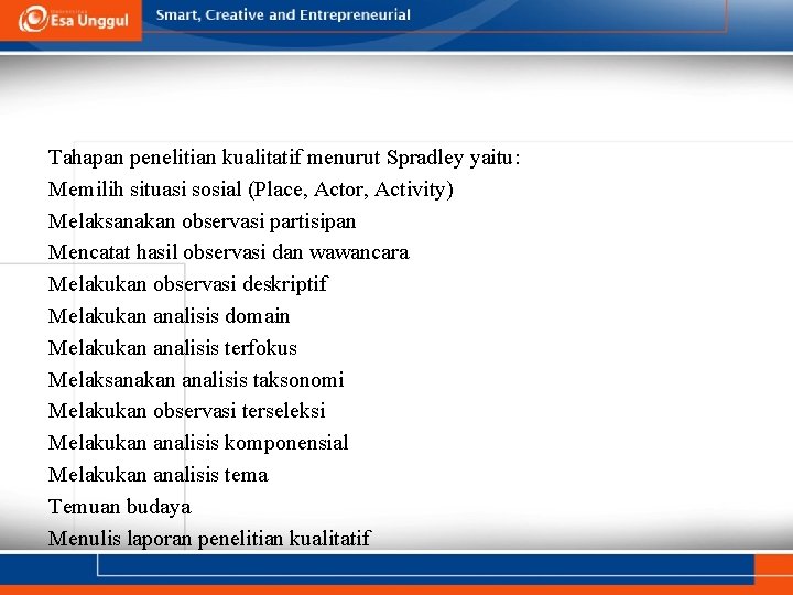 Tahapan penelitian kualitatif menurut Spradley yaitu: Memilih situasi sosial (Place, Actor, Activity) Melaksanakan observasi