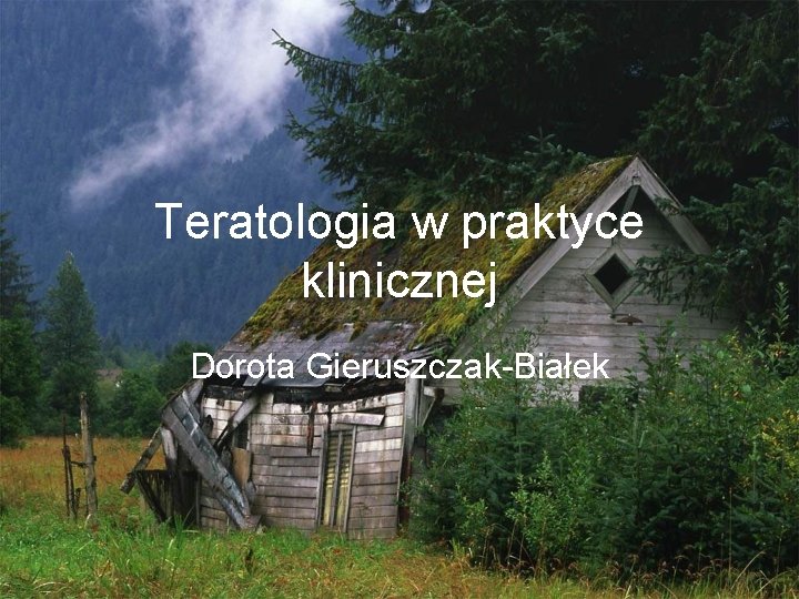 Teratologia w praktyce klinicznej Dorota Gieruszczak-Białek 
