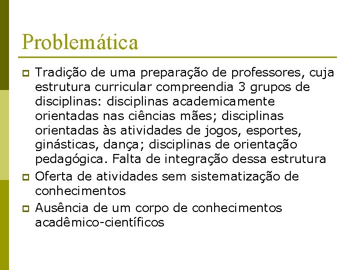 Problemática p p p Tradição de uma preparação de professores, cuja estrutura curricular compreendia