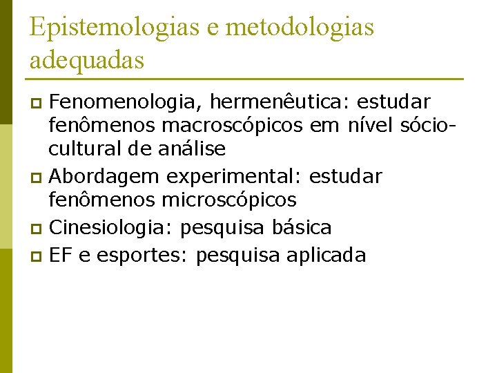 Epistemologias e metodologias adequadas Fenomenologia, hermenêutica: estudar fenômenos macroscópicos em nível sóciocultural de análise