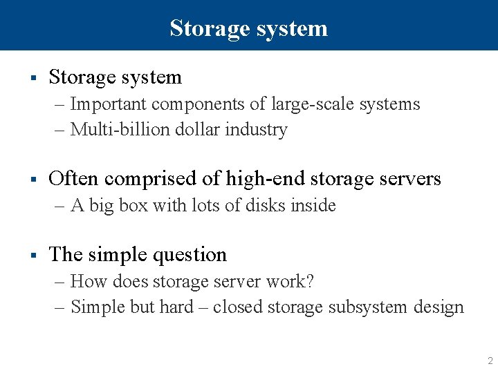 Storage system § Storage system – Important components of large-scale systems – Multi-billion dollar