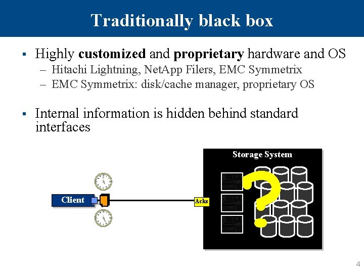 Traditionally black box § Highly customized and proprietary hardware and OS – Hitachi Lightning,