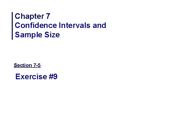 Chapter 7 Confidence Intervals and Sample Size Section 7 -5 Exercise #9 
