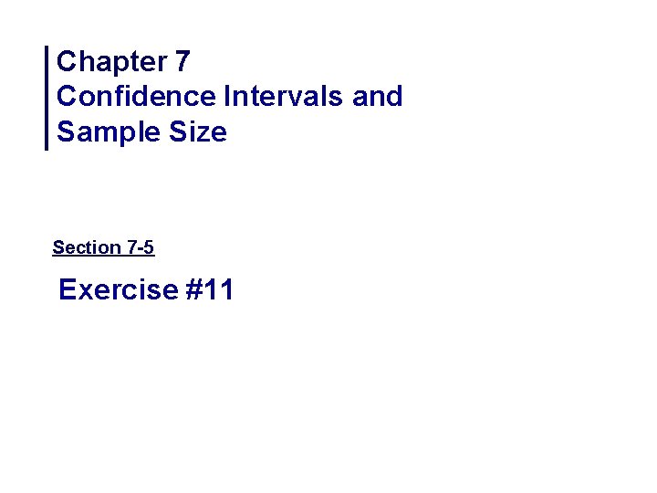 Chapter 7 Confidence Intervals and Sample Size Section 7 -5 Exercise #11 