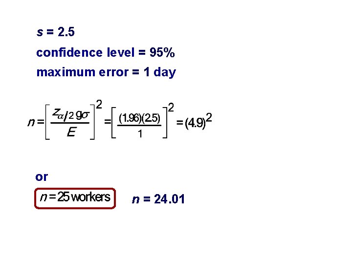 s = 2. 5 confidence level = 95% maximum error = 1 day or