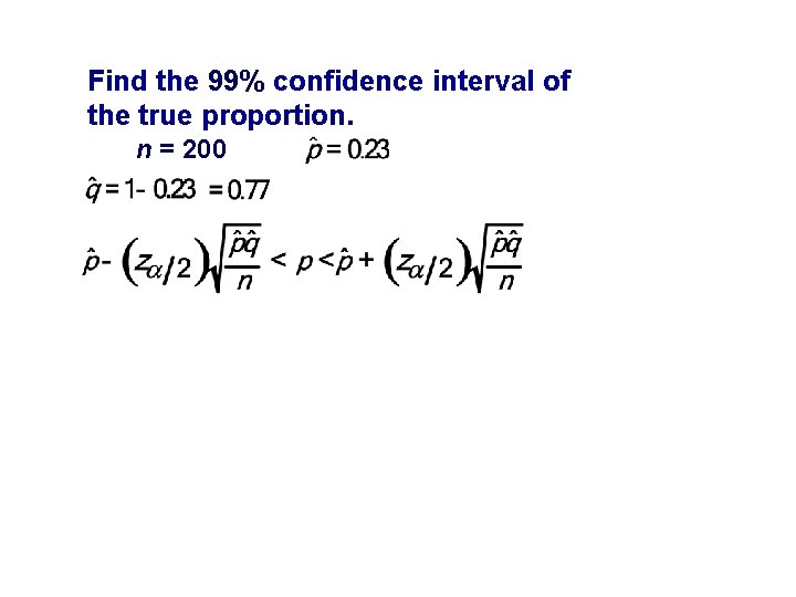 Find the 99% confidence interval of the true proportion. n = 200 