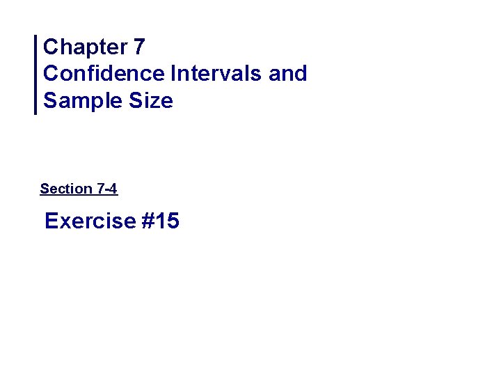Chapter 7 Confidence Intervals and Sample Size Section 7 -4 Exercise #15 