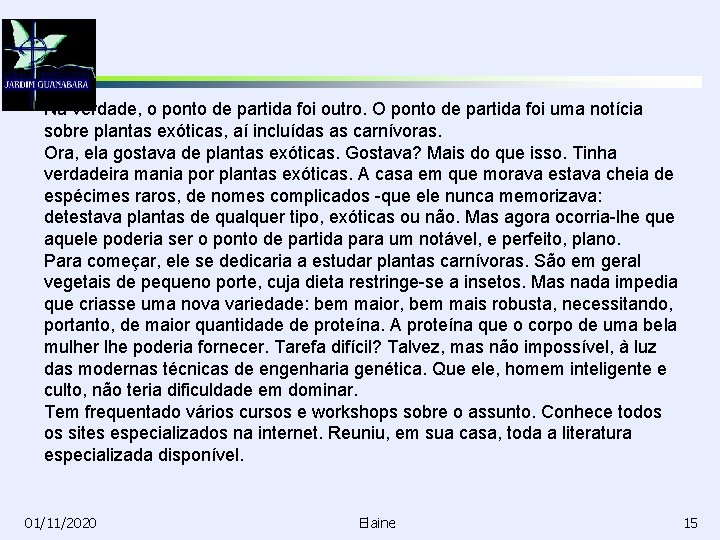 Na verdade, o ponto de partida foi outro. O ponto de partida foi uma