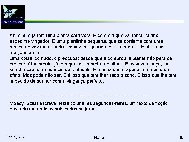 Ah, sim, e já tem uma planta carnívora. É com ela que vai tentar