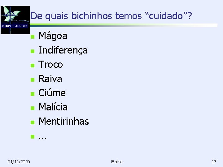 De quais bichinhos temos “cuidado”? n n n n 01/11/2020 Mágoa Indiferença Troco Raiva