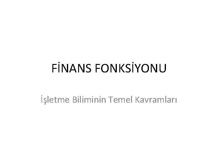 FİNANS FONKSİYONU İşletme Biliminin Temel Kavramları 