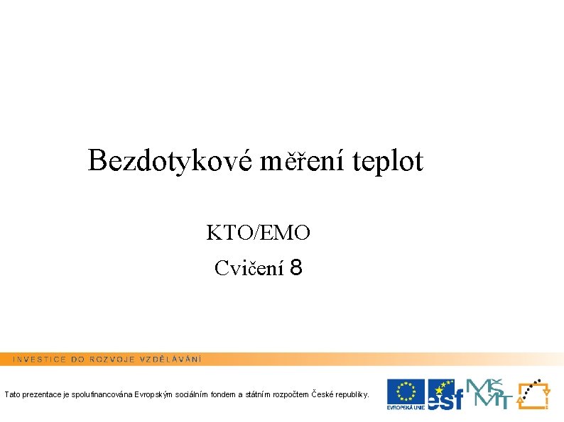 Bezdotykové měření teplot KTO/EMO Cvičení 8 Tato prezentace je spolufinancována Evropským sociálním fondem a