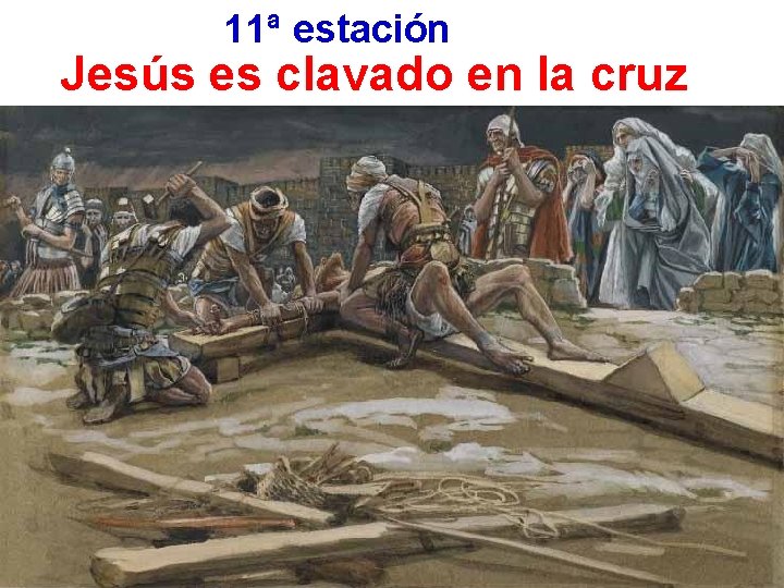 11ª estación Jesús es clavado en la cruz 