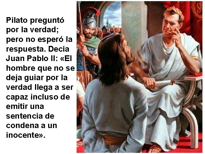 Pilato preguntó por la verdad; pero no esperó la respuesta. Decía Juan Pablo II: