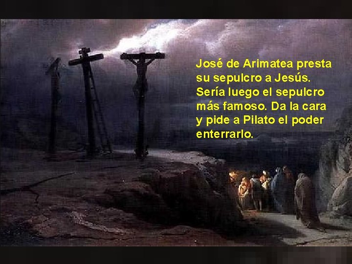 José de Arimatea presta su sepulcro a Jesús. Sería luego el sepulcro más famoso.