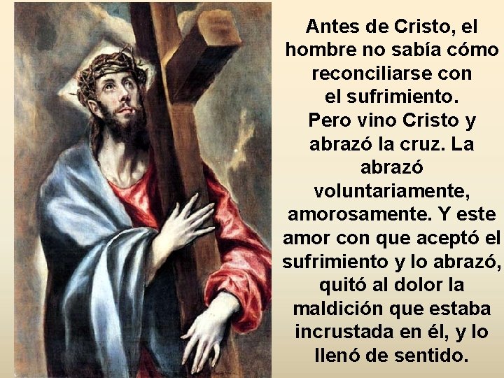 Antes de Cristo, el hombre no sabía cómo reconciliarse con el sufrimiento. Pero vino