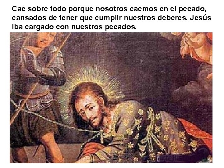 Cae sobre todo porque nosotros caemos en el pecado, cansados de tener que cumplir