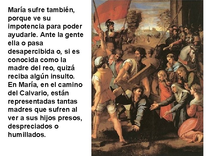 María sufre también, porque ve su impotencia para poder ayudarle. Ante la gente ella