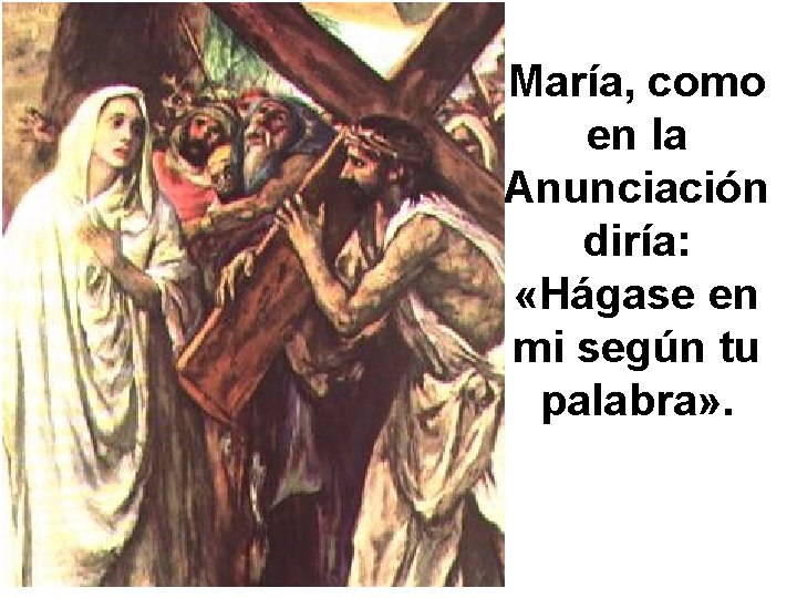 María, como en la Anunciación diría: «Hágase en mi según tu palabra» . 