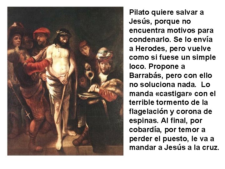 Pilato quiere salvar a Jesús, porque no encuentra motivos para condenarlo. Se lo envía
