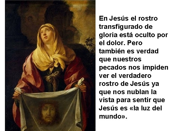 En Jesús el rostro transfigurado de gloria está oculto por el dolor. Pero también