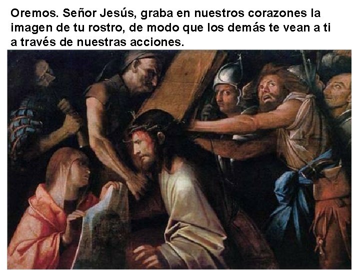 Oremos. Señor Jesús, graba en nuestros corazones la imagen de tu rostro, de modo