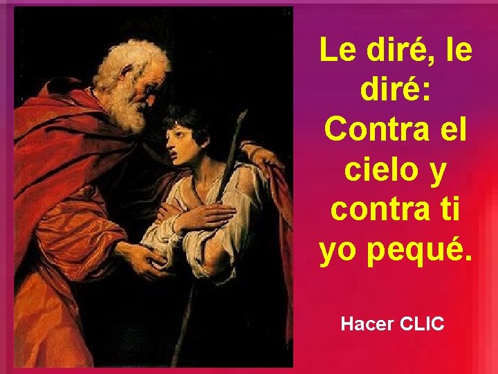 Le diré, le diré: Contra el cielo y contra ti yo pequé. Hacer CLIC