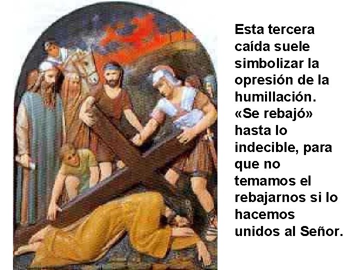 Esta tercera caída suele simbolizar la opresión de la humillación. «Se rebajó» hasta lo