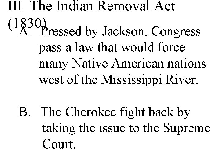 III. The Indian Removal Act (1830) A. Pressed by Jackson, Congress pass a law