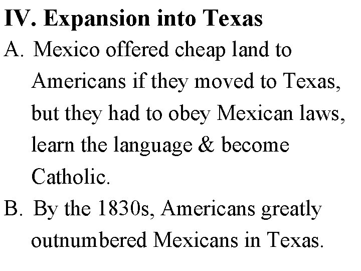 IV. Expansion into Texas A. Mexico offered cheap land to Americans if they moved