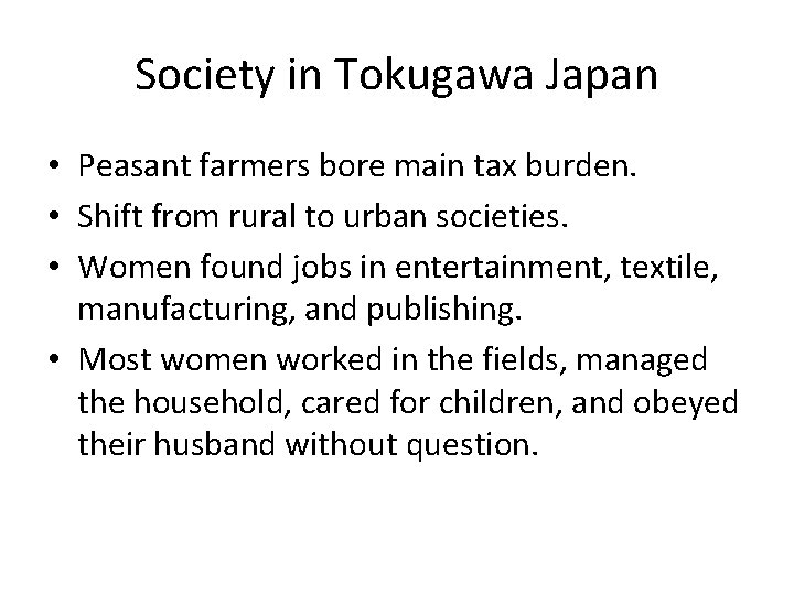 Society in Tokugawa Japan • Peasant farmers bore main tax burden. • Shift from