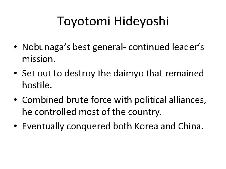 Toyotomi Hideyoshi • Nobunaga’s best general- continued leader’s mission. • Set out to destroy
