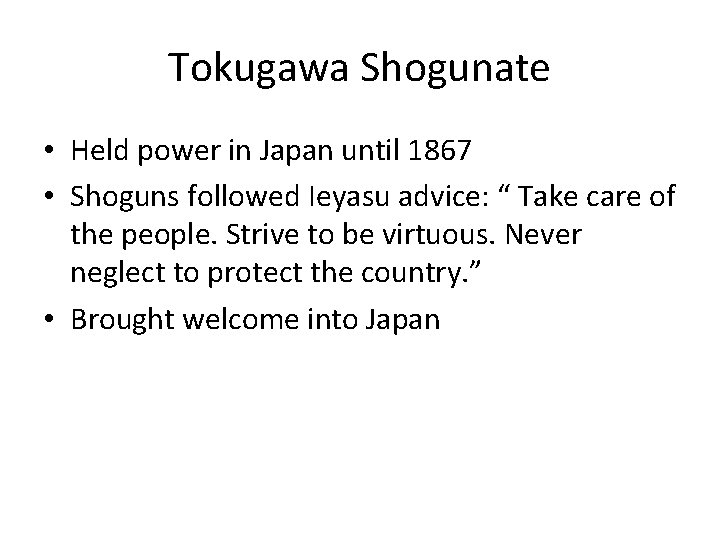 Tokugawa Shogunate • Held power in Japan until 1867 • Shoguns followed Ieyasu advice: