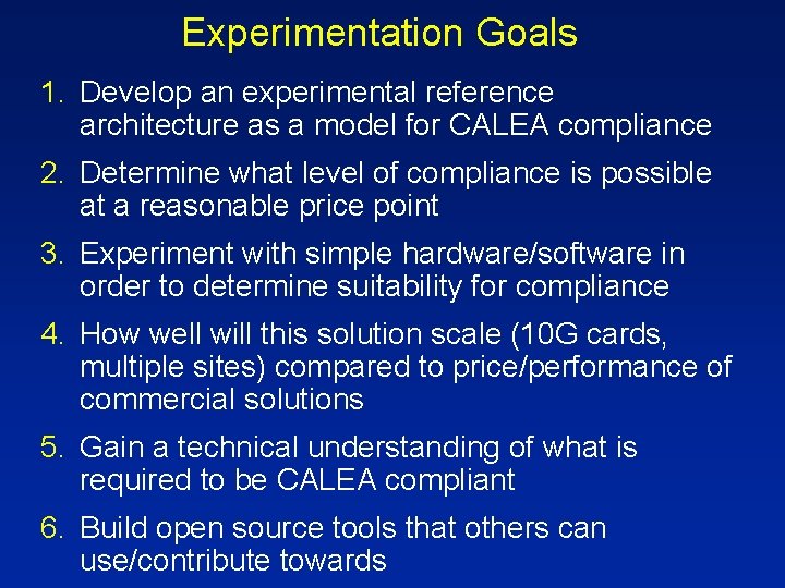 Experimentation Goals 1. Develop an experimental reference architecture as a model for CALEA compliance Experimentation Goals 1. Develop an experimental reference architecture as a model for CALEA compliance