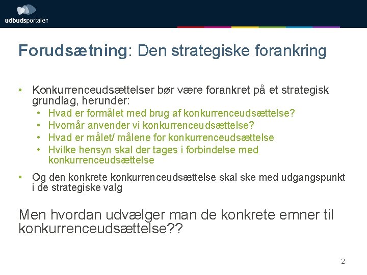 Forudsætning: Den strategiske forankring • Konkurrenceudsættelser bør være forankret på et strategisk grundlag, herunder: