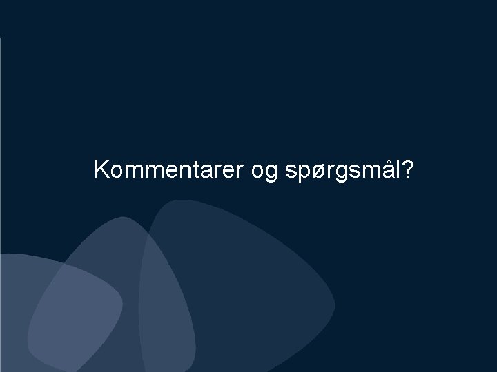 Kommentarer og spørgsmål? 