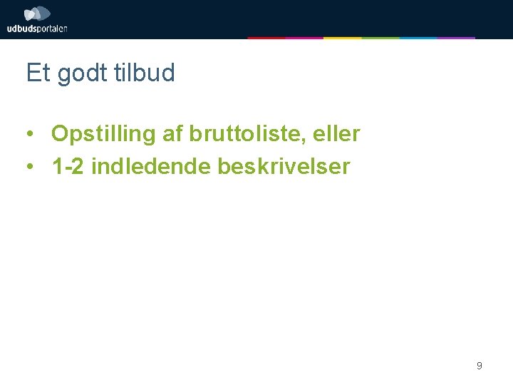 Et godt tilbud • Opstilling af bruttoliste, eller • 1 -2 indledende beskrivelser 9