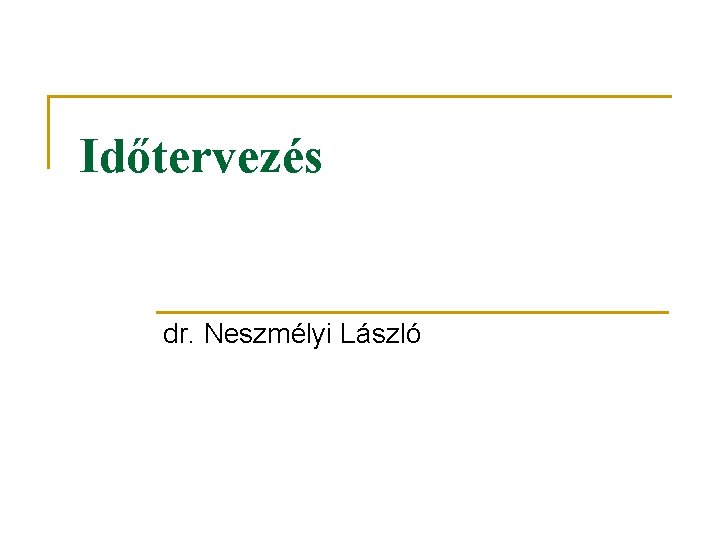 Időtervezés dr. Neszmélyi László 