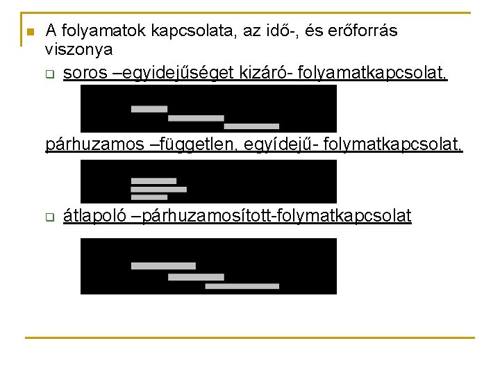 n A folyamatok kapcsolata, az idő-, és erőforrás viszonya q soros –egyidejűséget kizáró- folyamatkapcsolat,