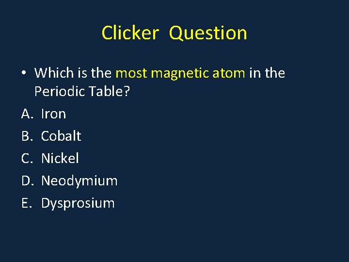 Clicker Question • Which is the most magnetic atom in the Periodic Table? A.