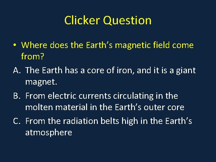 Clicker Question • Where does the Earth’s magnetic field come from? A. The Earth