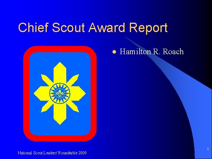 Chief Scout Award Report l National Scout Leaders' Roundtable 2009 Hamilton R. Roach 1