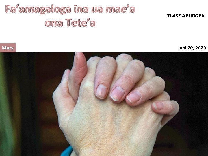 Fa’amagaloga ina ua mae’a ona Tete’a Mary TIVISE A EUROPA Iuni 20, 2020 