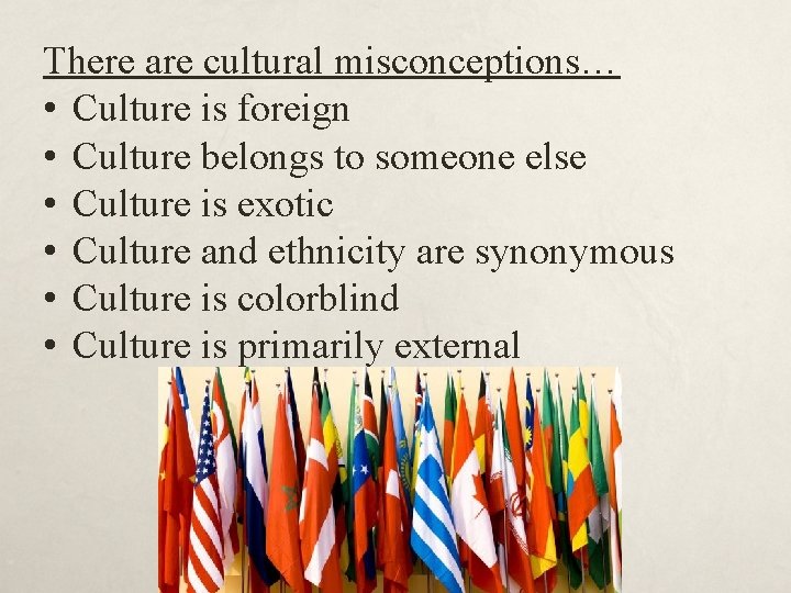 There are cultural misconceptions… • Culture is foreign • Culture belongs to someone else